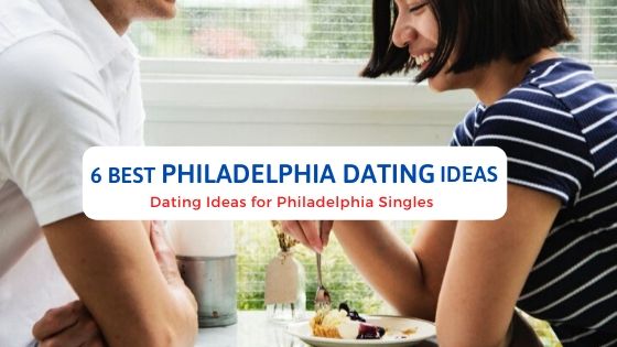 6 Best Philadelphia Dating Ideas - Free Dating Blog