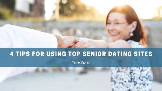 4 Tips for Using Top Senior Dating Sites - Free.Date